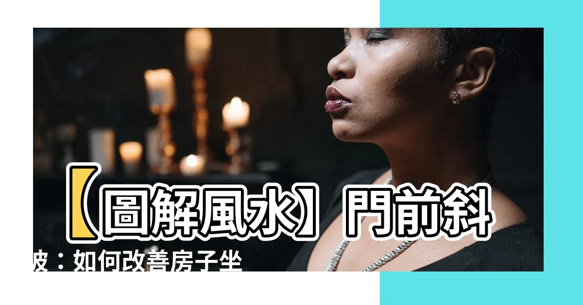 【門前斜坡】【圖解風水】門前斜坡：如何改善房子坐立不穩，提升家運安康