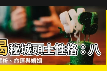 【城頭土性格】揭秘城頭土性格：八字解析、命運與婚姻指南