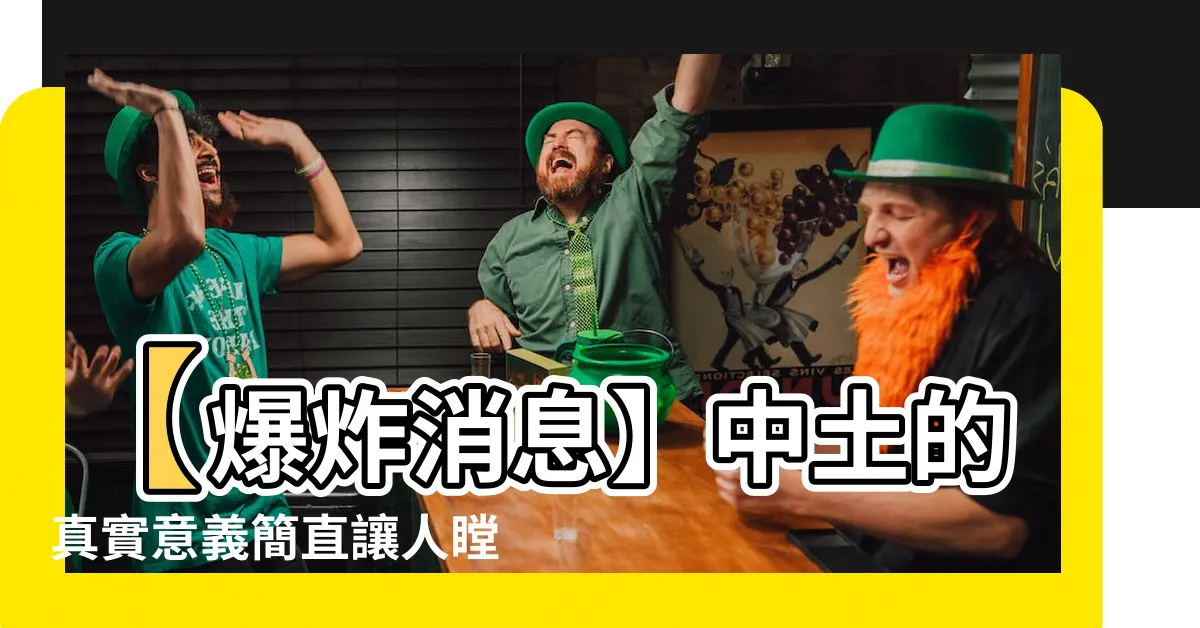 【中土意思】【爆炸消息】中土的真實意義簡直讓人瞠目結舌！你肯定想不到！