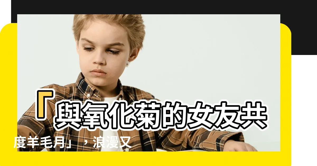 【氧化菊 女友】「與氧化菊的女友共度羊毛月」，浪漫又温馨的戀愛時光