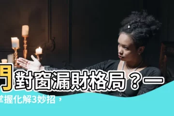 【門對窗化解】門對窗漏財格局？一文掌握化解3妙招，坐擁滿滿財富