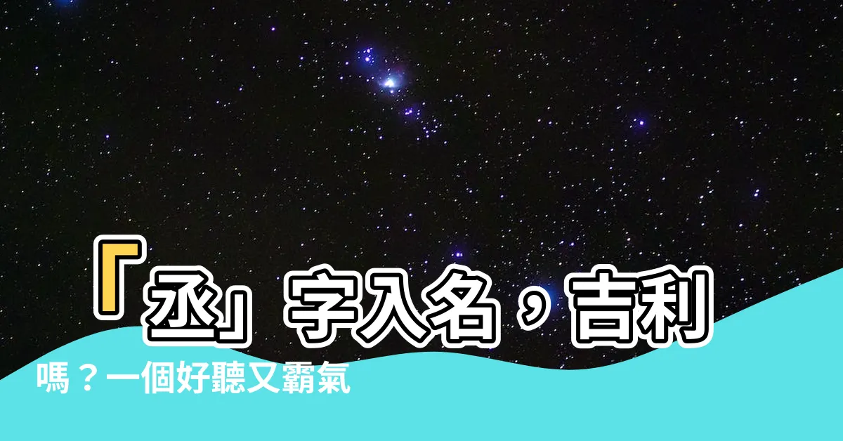【名字有丞好嗎】「丞」字入名，吉利嗎？一個好聽又霸氣的取名秘訣！
