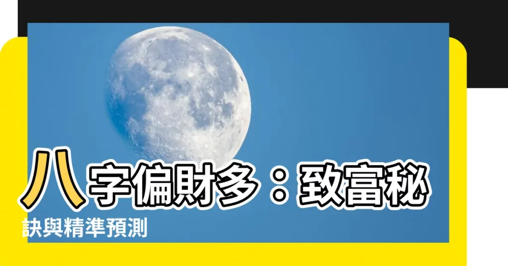 【八字偏財多】八字偏財多：致富秘訣與精準預測