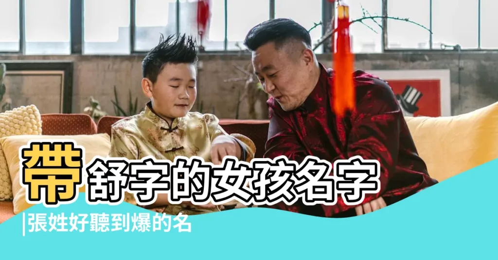 帶舒字的女孩名字 |張姓好聽到爆的名字女孩2023 |張姓女兒名字大全 |【張姓帶舒字的女孩名字大全】