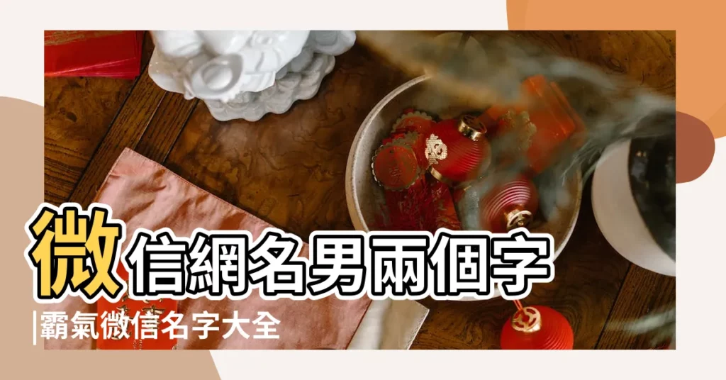 微信網名男兩個字 |霸氣微信名字大全男兩個字 |有深意的微信暱稱男生兩個字 |【兩字微信名男】