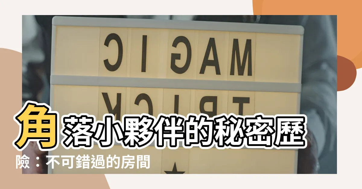 【房間角落】角落小夥伴的秘密歷險：不可錯過的房間角落設計