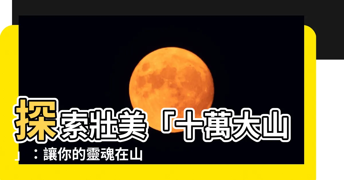 【十萬大山】探索壯美「十萬大山」：讓你的靈魂在山巒間翱翔