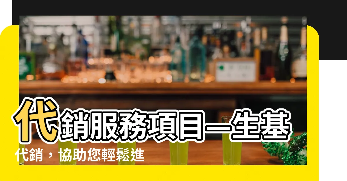【生基代銷】代銷服務項目—生基代銷，協助您輕鬆進入市場！