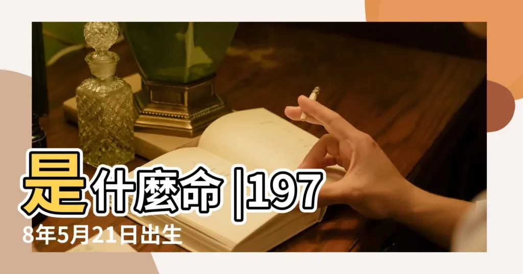 是什麼命 |1978年5月21日出生的人生辰八字測算 |1978年5月21日出生日期看命運 |【1978年5月21生】