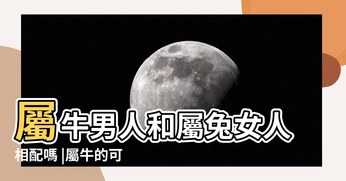 【牛兔子女】屬牛男人和屬兔女人相配嗎 |屬牛的可以佩戴兔子嗎女生戴什麼 |男牛女兔結婚好不好屬牛男和屬兔女相配嗎 |