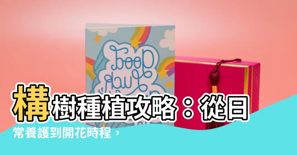 【構樹種植】構樹種植攻略：從日常養護到開花時程，一文搞懂！