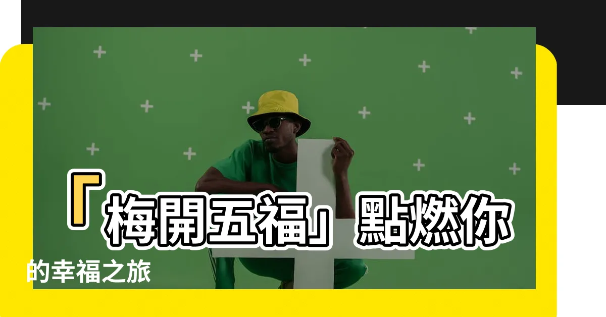 【梅開五福】「梅開五福」點燃你的幸福之旅