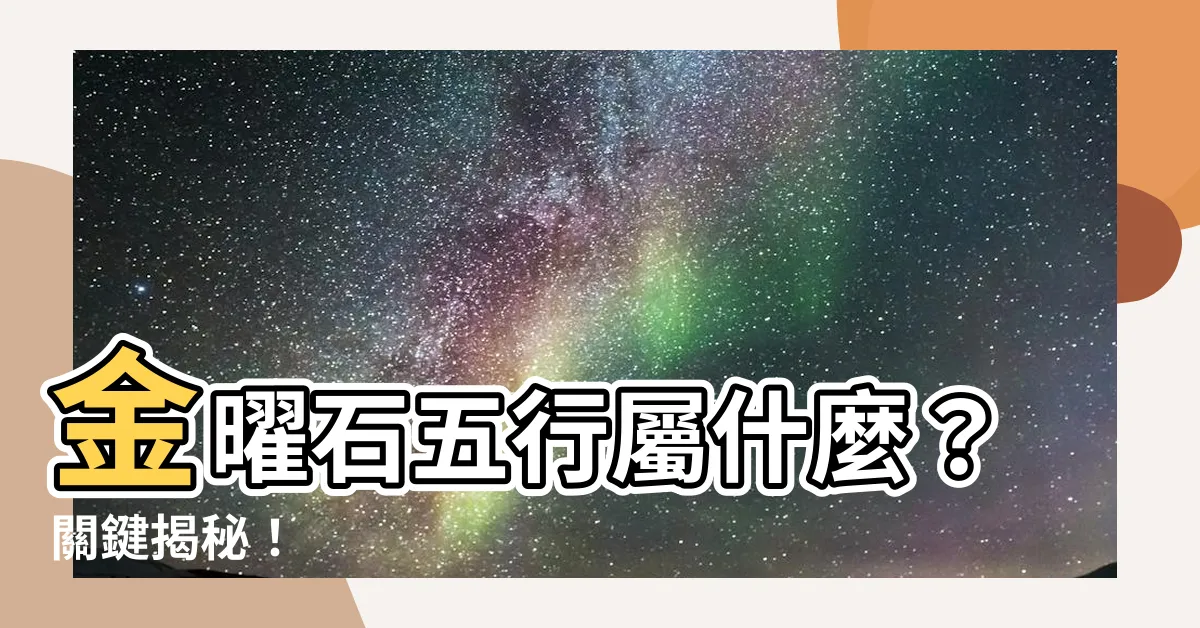 【金曜石 五行】金曜石五行屬什麼？關鍵揭秘！