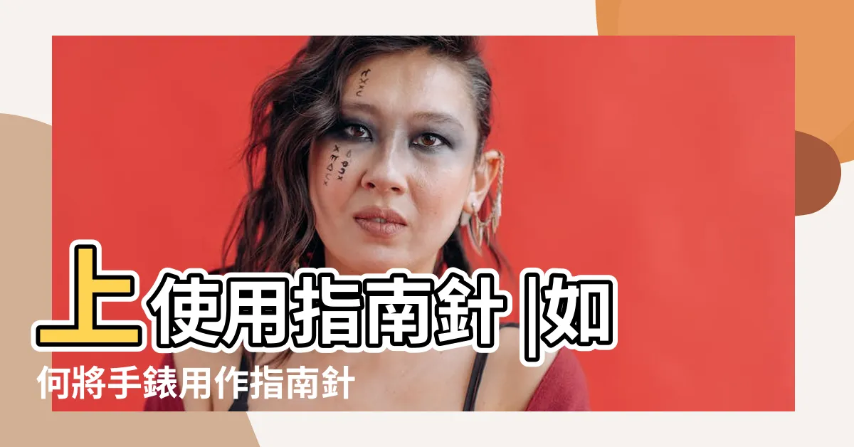 【方位指針】上使用指南針 |如何將手錶用作指南針 |指南針的認識 |