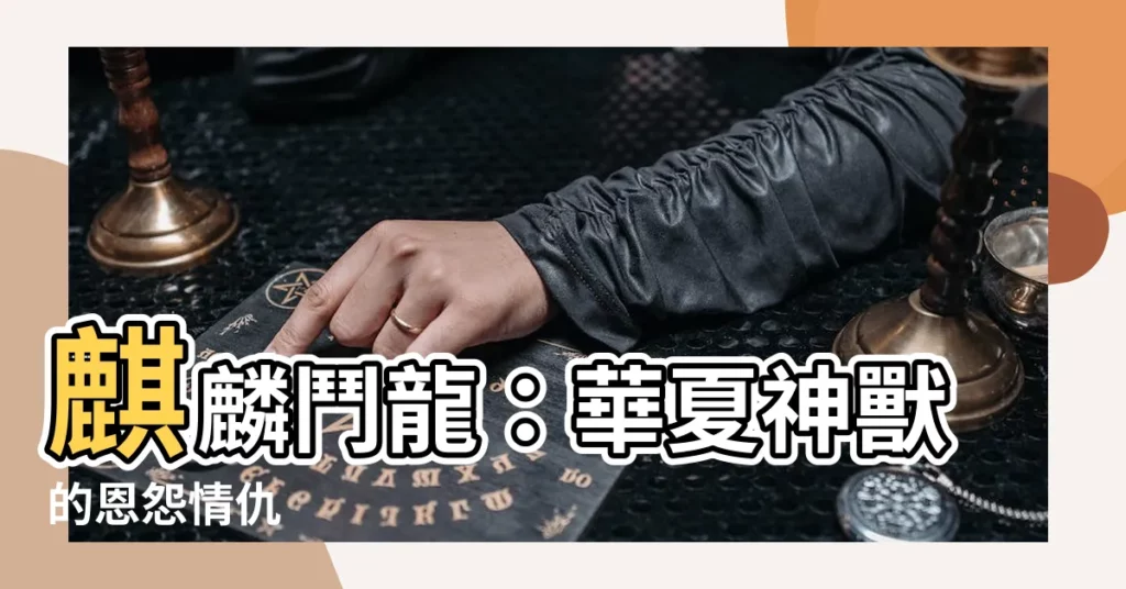 【麒麟 龍】麒麟鬥龍：華夏神獸的恩怨情仇