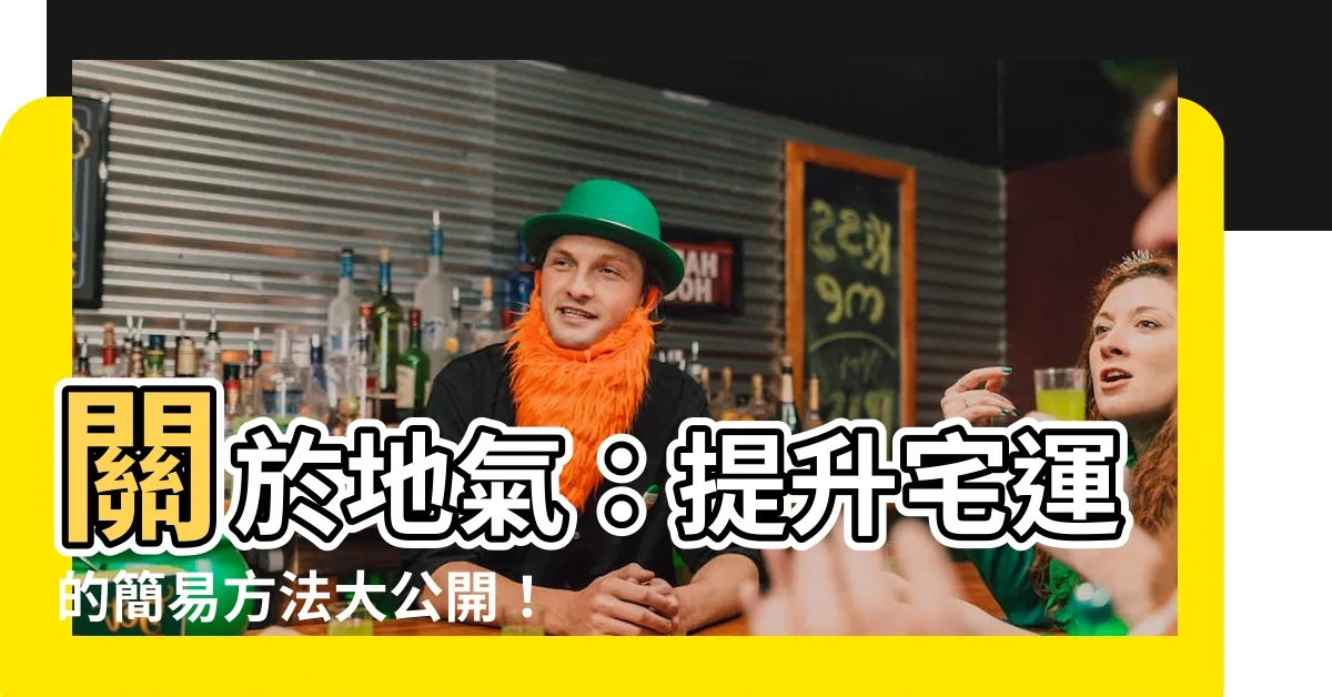 【提升地氣的方法】關於地氣：提升宅運的簡易方法大公開！