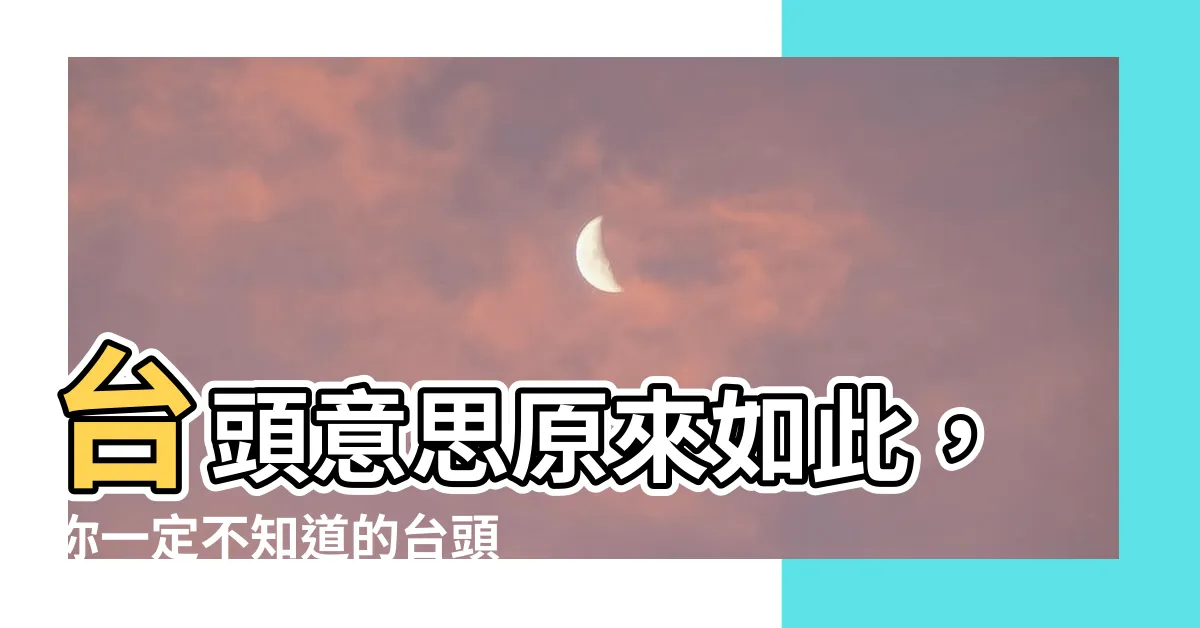 【台頭意思】台頭意思原來如此，你一定不知道的台頭知識大公開！
