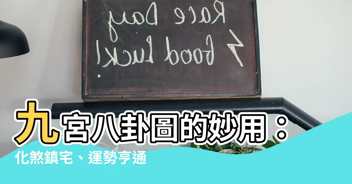 【九宮八卦圖用法】九宮八卦圖的妙用：化煞鎮宅、運勢亨通！