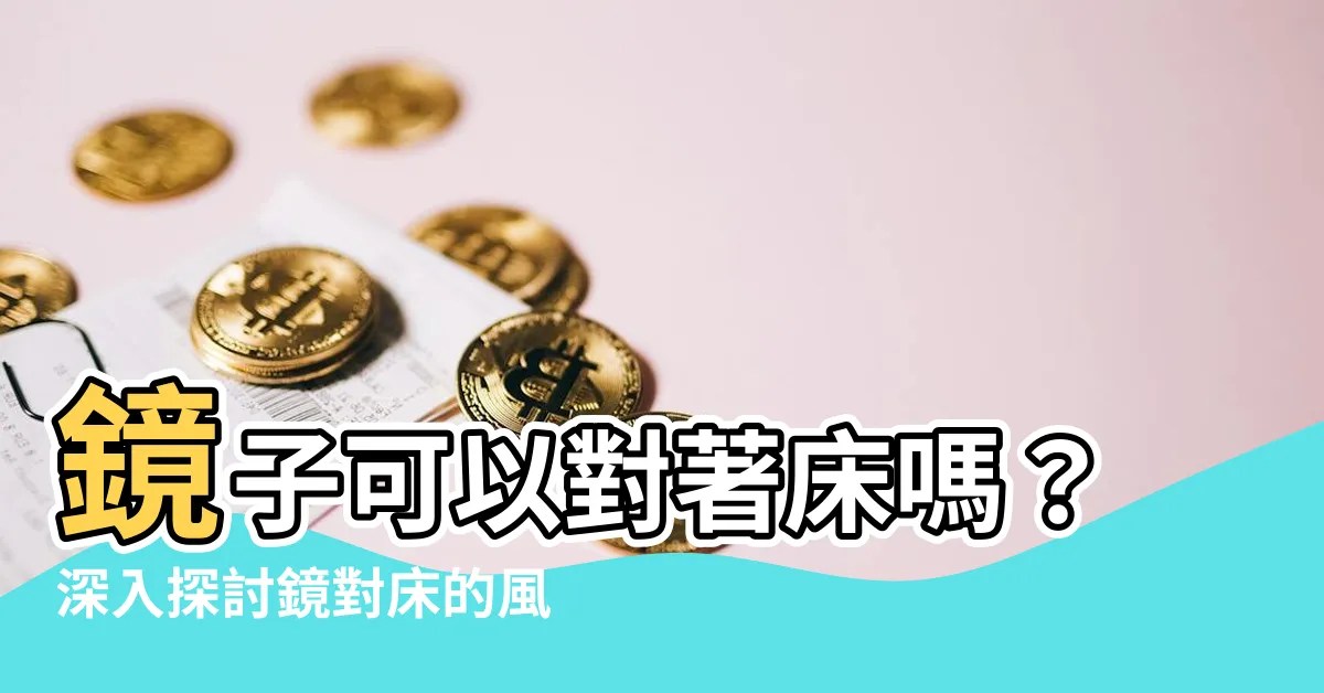 【鏡子可以對牀嗎】鏡子可以對著牀嗎？深入探討鏡對牀的風水禁忌和破解方法！