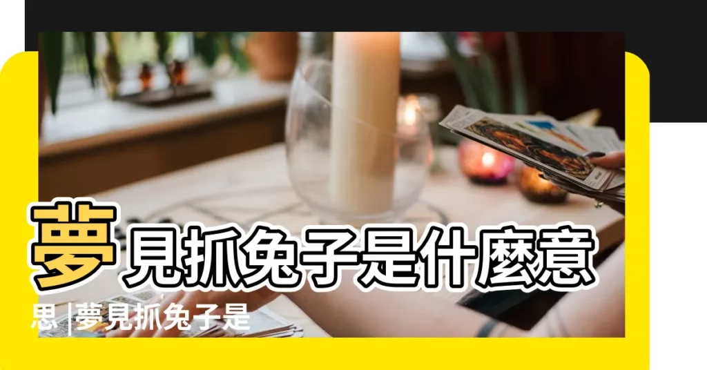夢見抓兔子是什麼意思 |夢見抓兔子是什麼意思周公解夢 |夢見抓兔子是什麼意思預兆 |【做夢抓兔子是什麼意思】