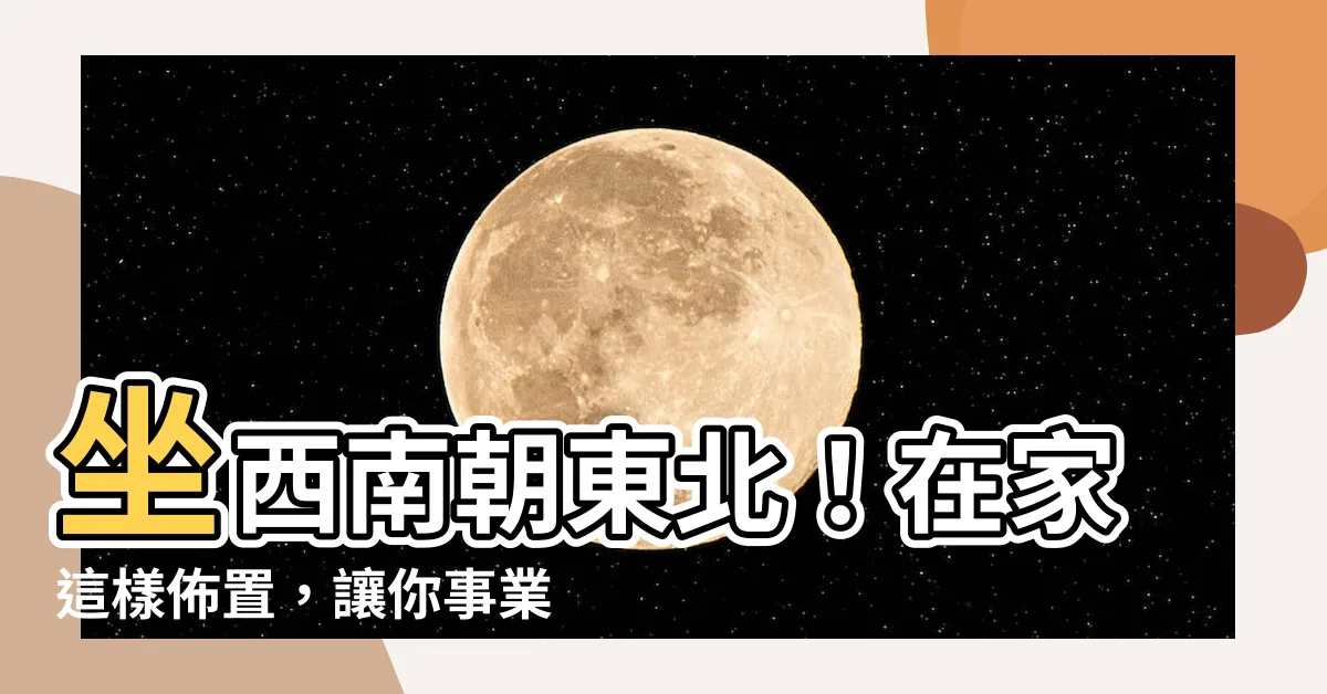 【坐西南朝東北文昌位】坐西南朝東北！在家這樣佈置，讓你事業運勢瞬間爆棚