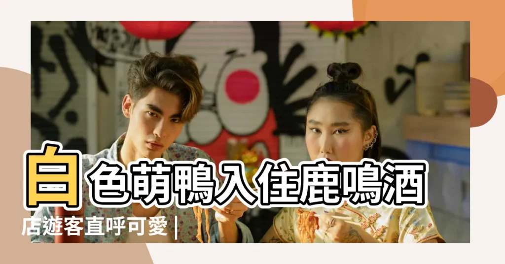 白色萌鴨入住鹿鳴酒店遊客直呼可愛 |鴨的酒店 |君品酒店台北先知鴨 |【關於鴨的飯店名字】