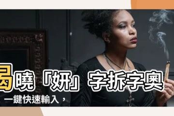 【妍拆字】揭曉「妍」字拆字奧秘！一鍵快速輸入，姓名取名好幫手