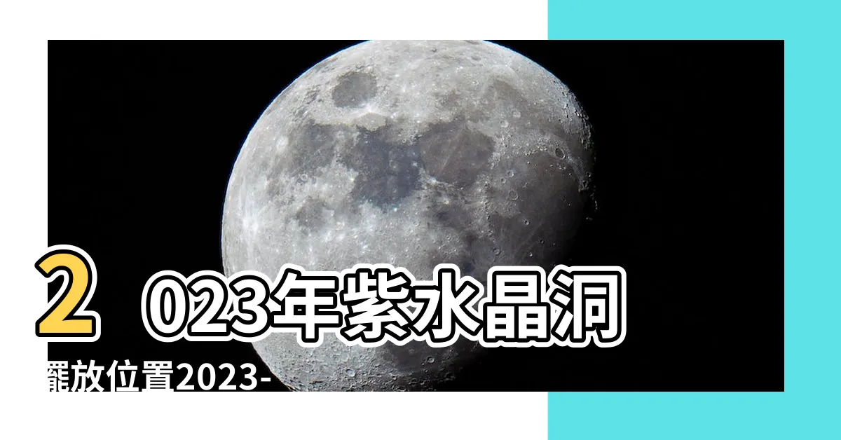 【紫水晶洞擺放位置2023】2023年紫水晶洞擺放位置2023-招財助事業的秘密大公開！