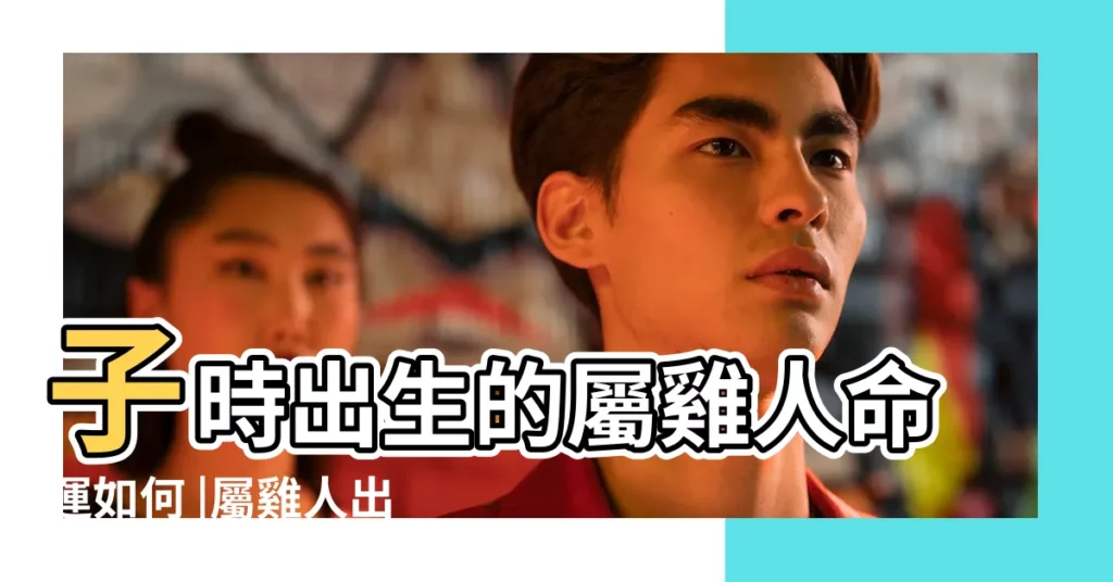 子時出生的屬雞人命運如何 |屬雞人出生時辰大解析出生在各時辰的命運 |雞年是哪幾年 |【2018年屬雞出生時間與命運】