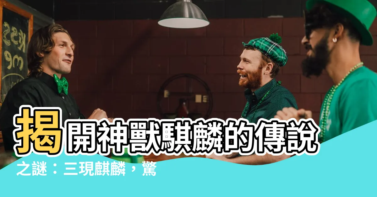 【騏麟】揭開神獸騏麟的傳説之謎：三現麒麟，驚動四海！