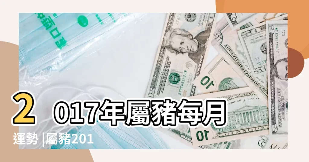 2017年屬豬每月運勢 |屬豬2017年運勢及運程 |第一運程 |【2017屬豬運程每月時好】