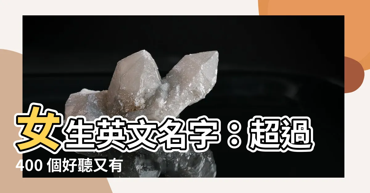【女生英文姓名】女生英文名字：超過400 個好聽又有意義的英文名字精選