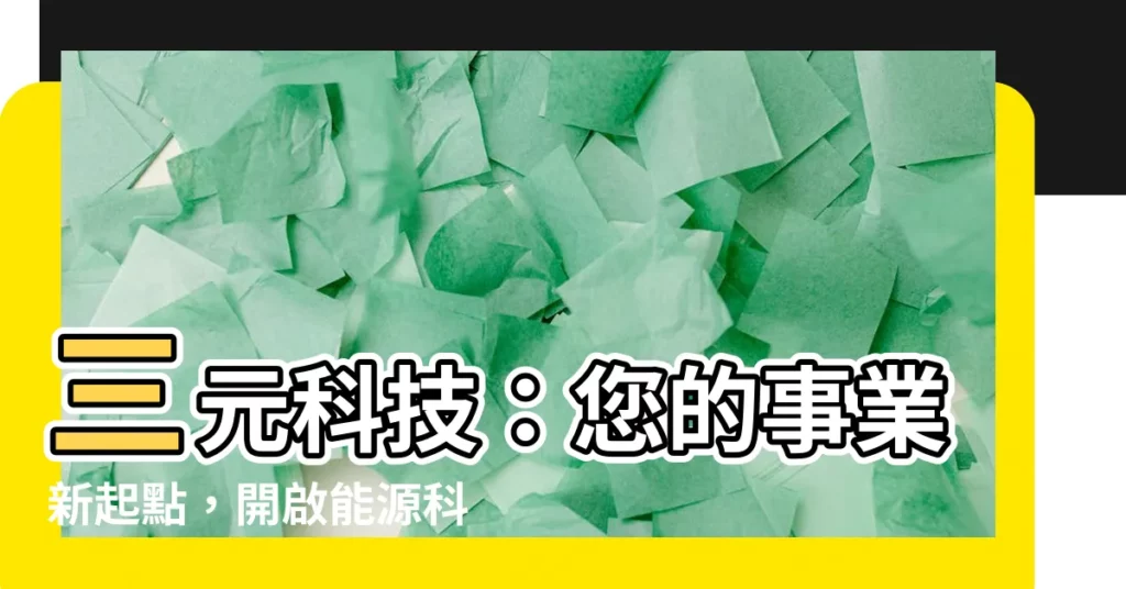 【三元科技】三元科技：您的事業新起點，開啟能源科技無限可能