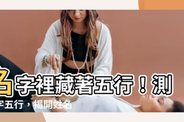 【名字算五行】名字裡藏著五行！測名字五行，揭開姓名能量密碼