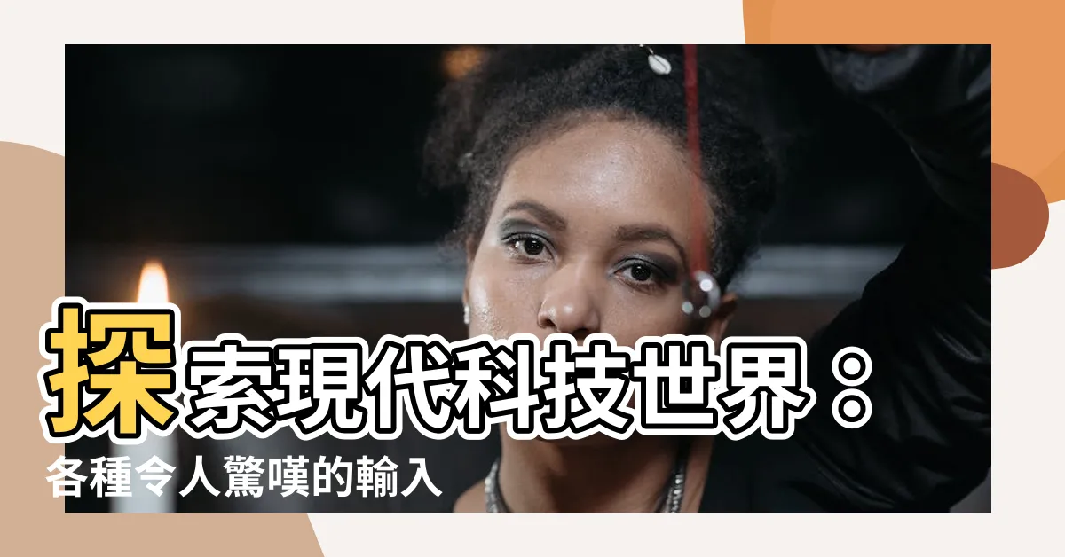 【輸入設備有哪些】探索現代科技世界：各種令人驚嘆的輸入設備！