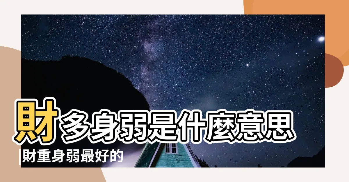 【財多身弱】財多身弱是什麼意思 |財重身弱最好的化解辦法 |財多身弱 |