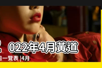 【4月份辦事好日子】2022年4月黃道吉日一覽表 |4月份適合登記黃道吉日 |2022年4月有哪些好日子2022年4月哪幾天是黃道吉日 |