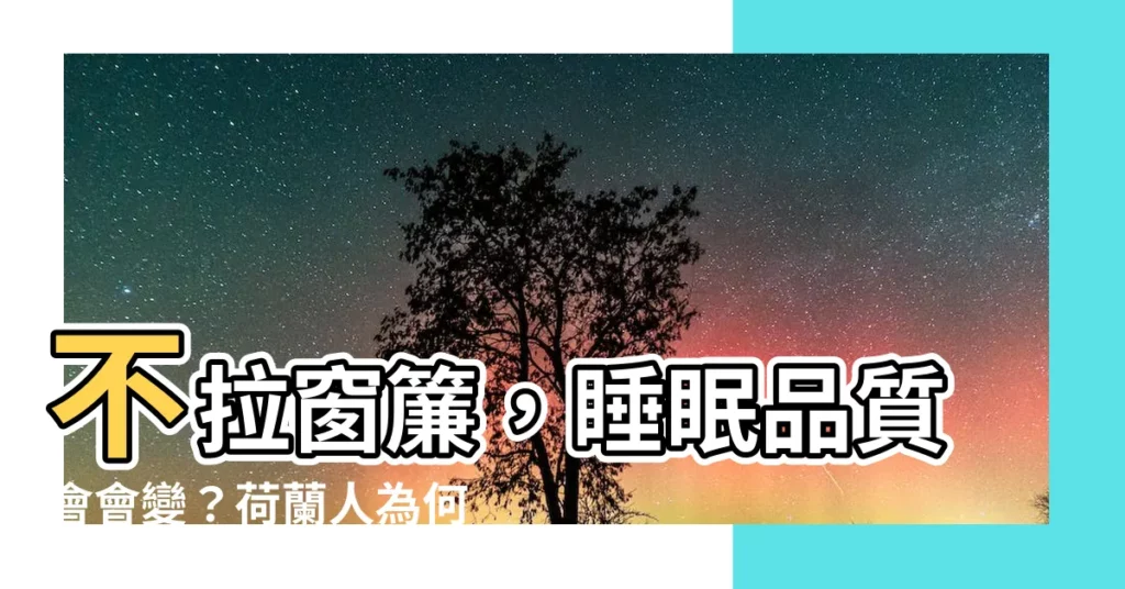 【不拉窗簾】不拉窗簾，睡眠品質會會變？荷蘭人為何不愛拉窗簾？