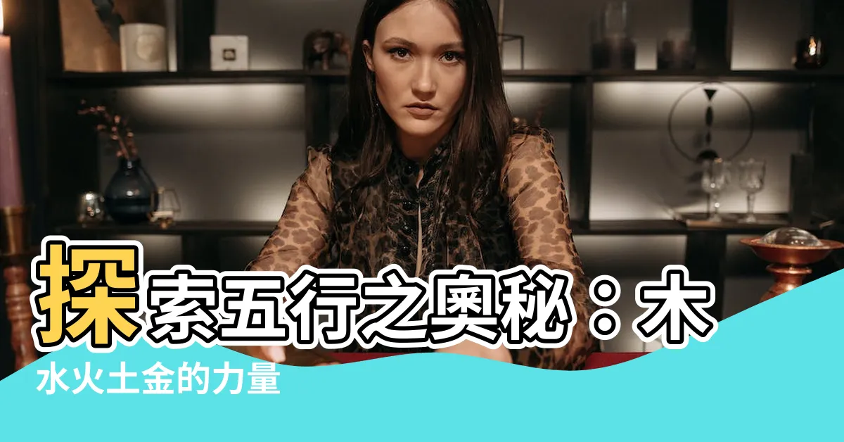 【木水火土金】探索五行之奧秘：木水火土金的力量