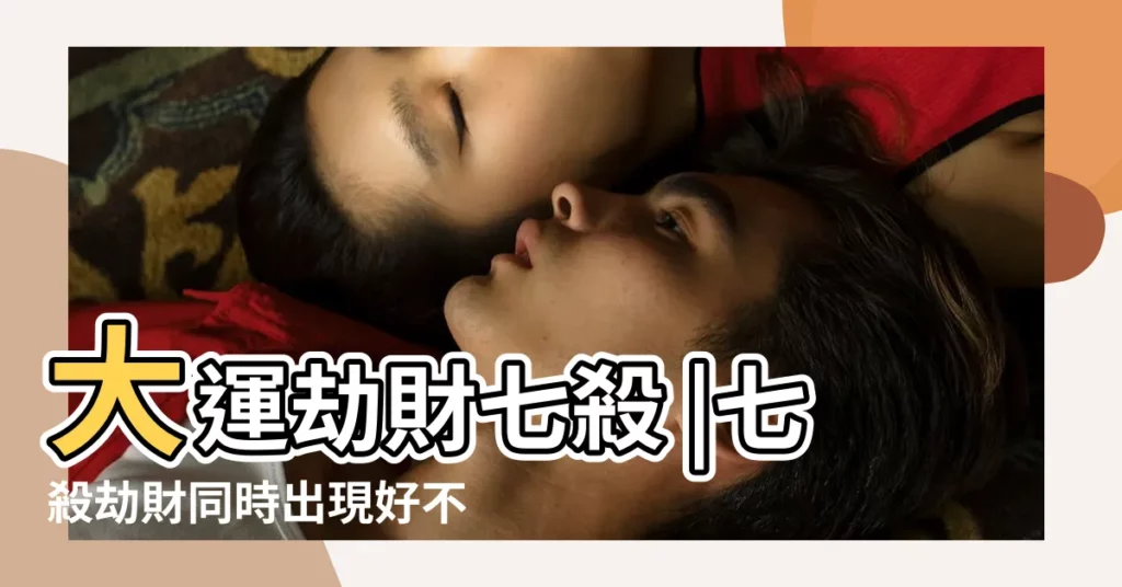 大運劫財七殺 |七殺劫財同時出現好不好劫財坐七殺發展如何 |八字命理上劫財逢十神大運時的好壞 |【七殺和劫財多好嗎】