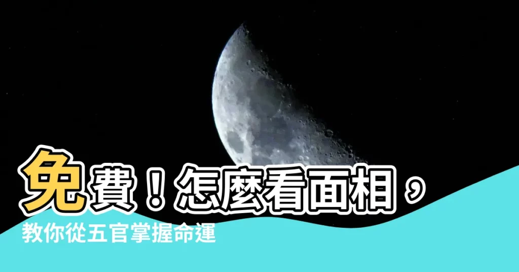 【怎麼看面相】免費！怎麼看面相，教你從五官掌握命運密碼及改運秘訣