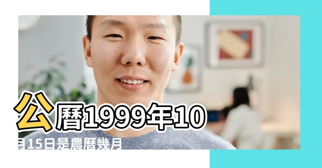 公曆1999年10月15日是農曆幾月幾號 |1999年10月15日出生的人的性格命運 |是什麼命 |【1999年10月15日屬什麼生肖】