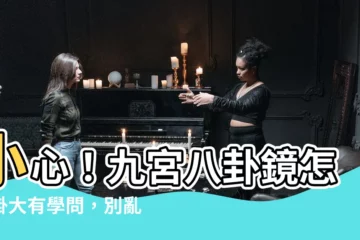 【九宮八卦鏡怎麼掛】小心！九宮八卦鏡怎麼掛大有學問，別亂掛小心反招災！