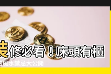 【牀頭上有櫃子】裝修必看！牀頭有櫃子的風水禁忌大公開，讓你的卧室好眠又平安