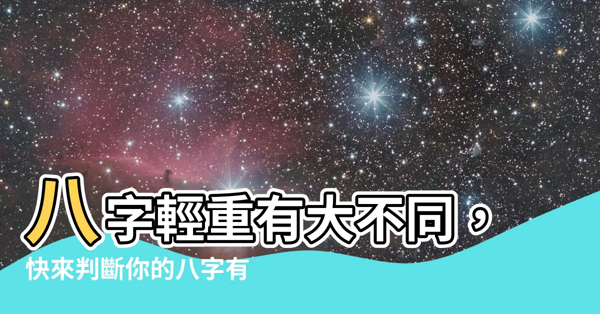 【怎麼知道八字重不重】八字輕重有大不同，快來判斷你的八字有多重！