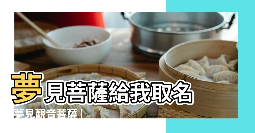 夢見菩薩給我取名 |夢見觀音菩薩 |夢見觀音菩薩救我 |【夢見菩薩幫我是什麼意思】