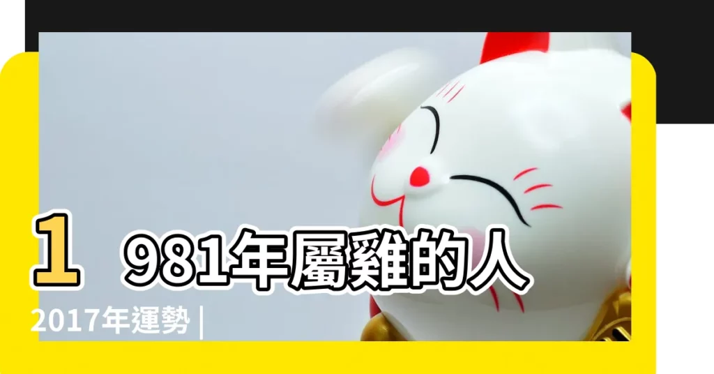 1981年屬雞的人2017年運勢 |1981年屬雞的人2017年運程81年雞年出生的人本命年 |1981年屬雞的人2017年運勢 |【81雞2017年每月運勢】