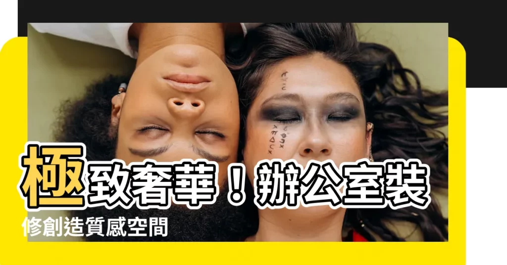【辦公室 裝修】極致奢華！辦公室裝修創造質感空間