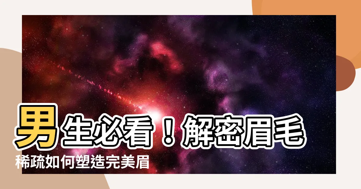 【眉毛稀疏男人眉形】男生必看！解密眉毛稀疏如何塑造完美眉形