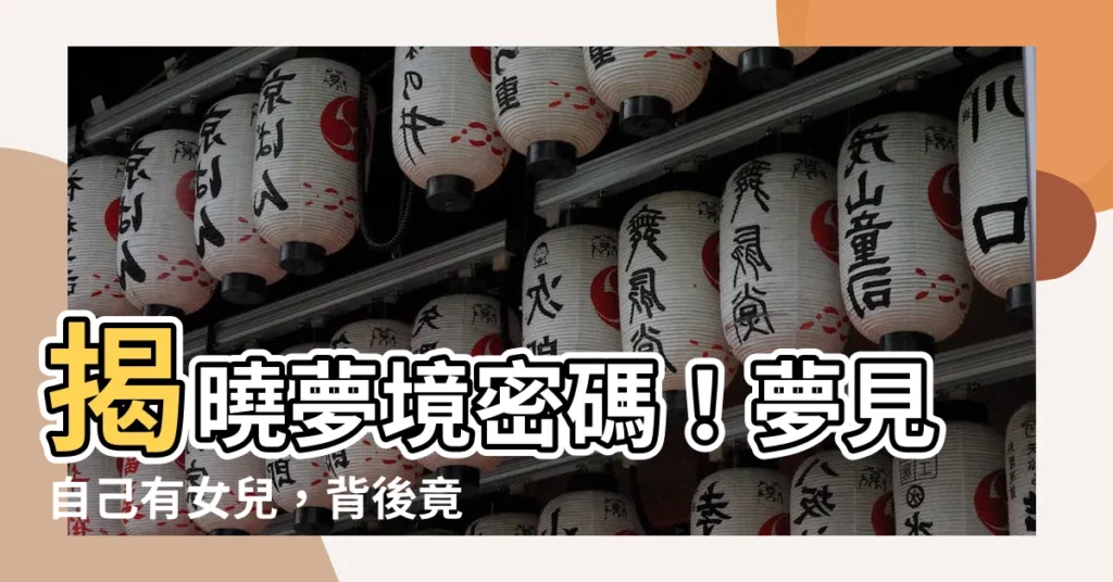 【夢見自己有女兒】揭曉夢境密碼！夢見自己有女兒，背後竟藏著這3個徵兆